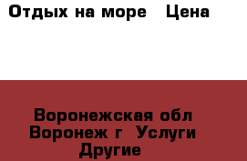 Отдых на море › Цена ­ 400 - Воронежская обл., Воронеж г. Услуги » Другие   